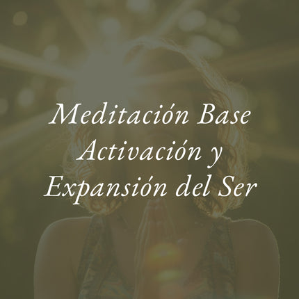 Meditación Base Activación y Expansión del Ser